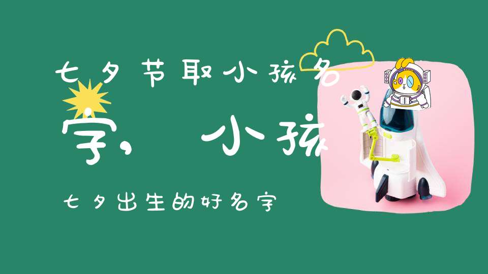 七夕节取小孩名字,小孩七夕出生的好名字-起名-大道家园