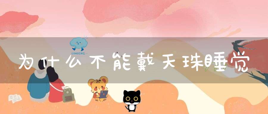 为什么不能戴天珠睡觉-古玩玉石-大道家园