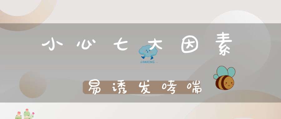 小心七大因素易诱发哮喘(造成哮喘的原因是什么_哮喘的危害有哪些)-中医杂谈-大道家园