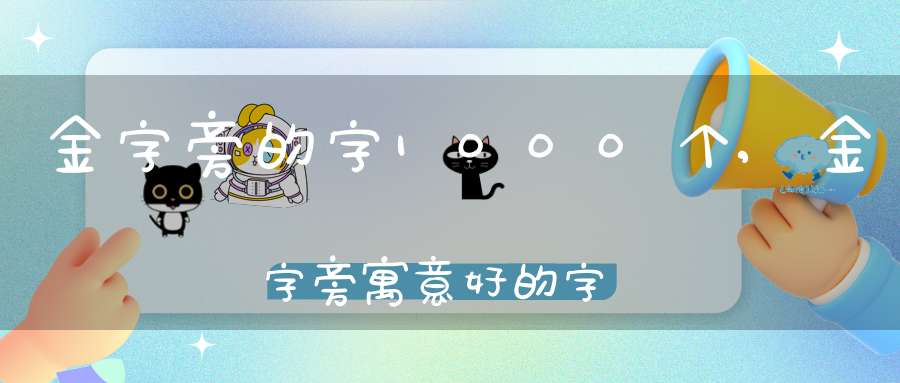 金字旁的字1000个,金字旁寓意好的字-起名-大道家园