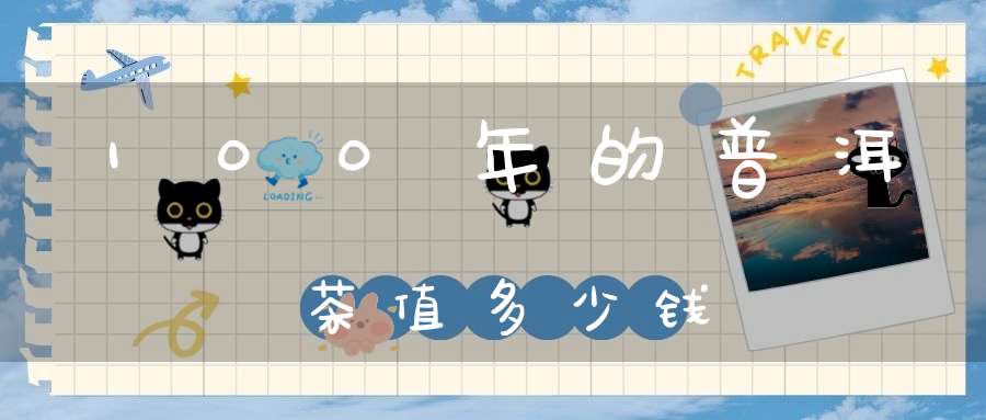 100年的普洱茶值多少钱