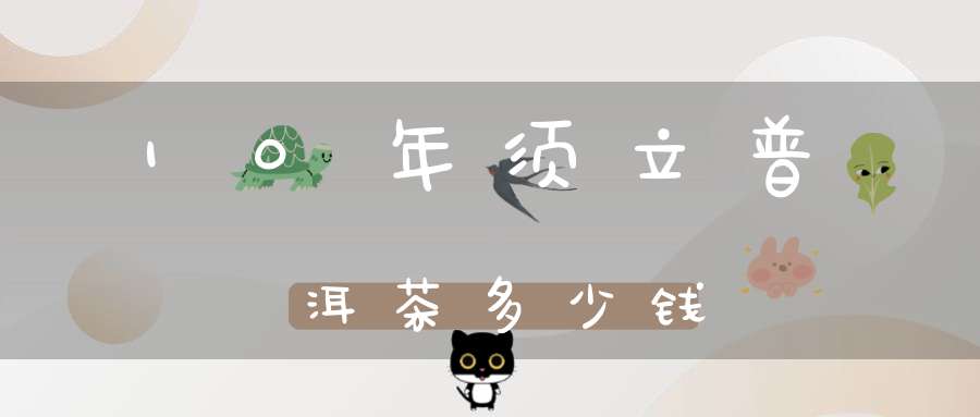 10年须立普洱茶多少钱