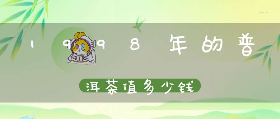 1998年的普洱茶值多少钱
