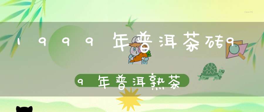 1999年普洱茶砖99年普洱熟茶