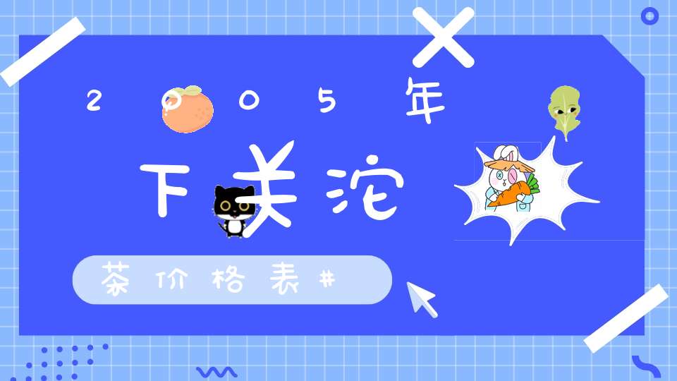 2005年下关沱茶价格表