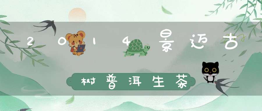 2014景迈古树普洱生茶