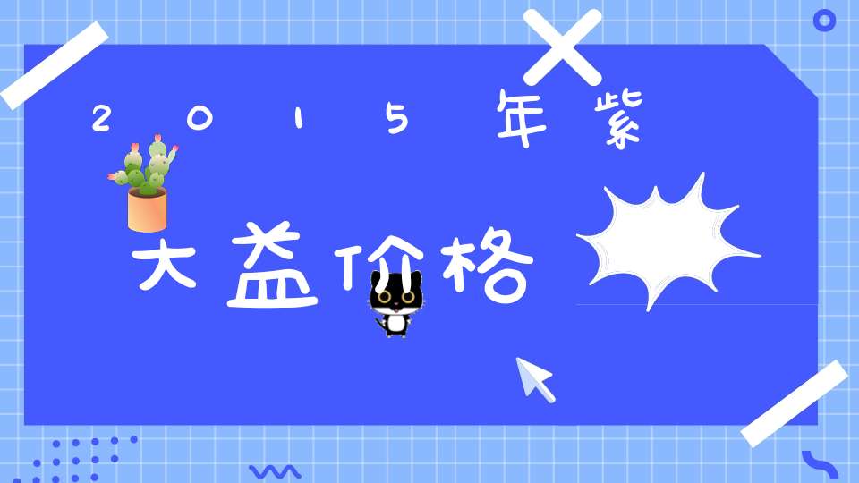2015年紫大益价格