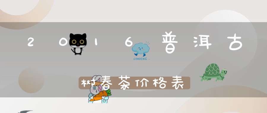 2016普洱古树春茶价格表