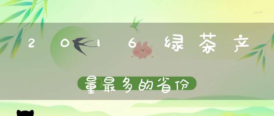 2016绿茶产量最多的省份
