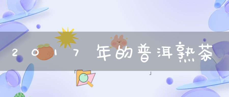 2017年的普洱熟茶