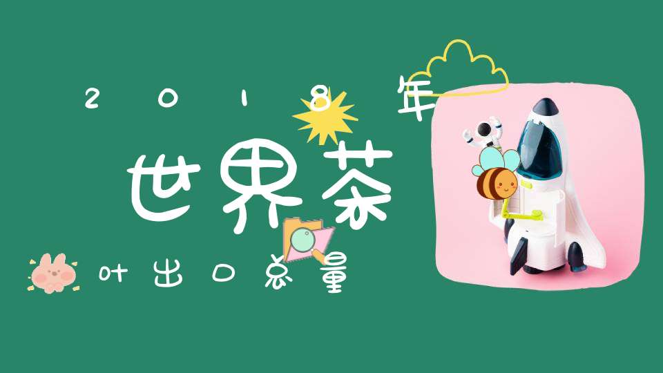 2018年世界茶叶出口总量