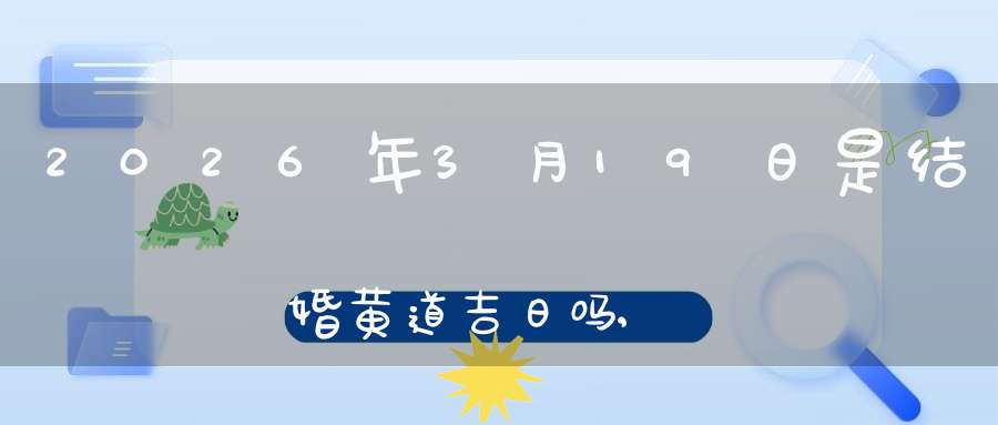 2026年3月19日是结婚黄道吉日吗,办喜酒好吗