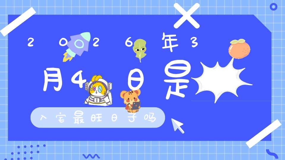 2026年3月4日是入宅最旺日子吗