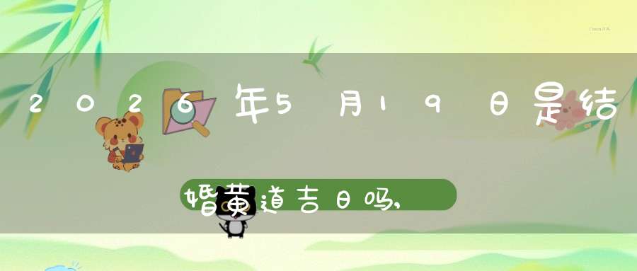 2026年5月19日是结婚黄道吉日吗,办喜酒好吗