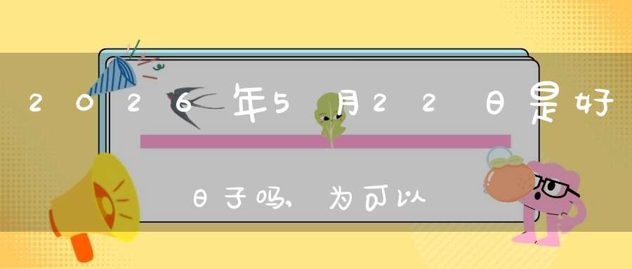 2026年5月22日是好日子吗,为可以求子的大日吗