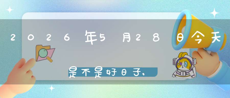 2026年5月28日今天是不是好日子,适合求子怀孕吗