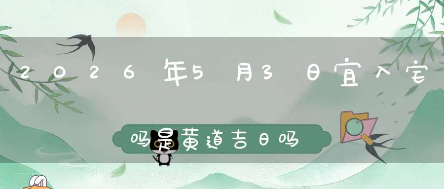 2026年5月3日宜入宅吗?是黄道吉日吗