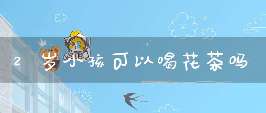 2岁小孩可以喝花茶吗