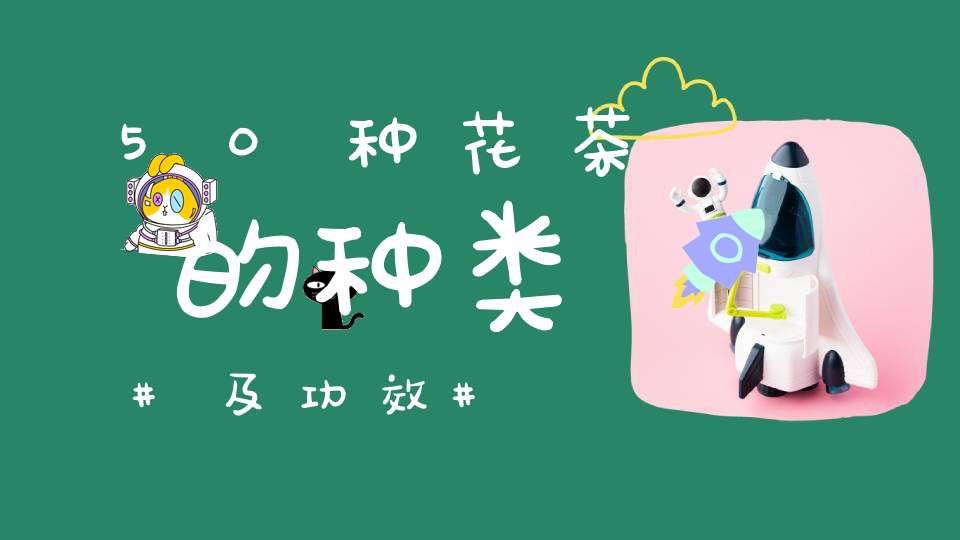 50种花茶的种类及功效