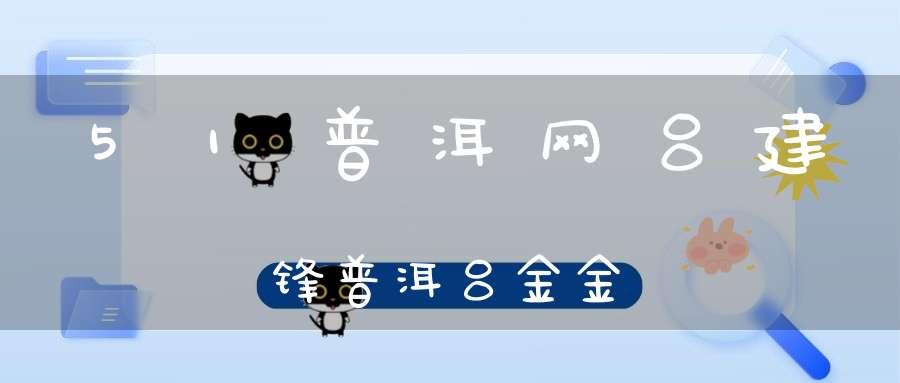 51普洱网吕建锋普洱吕金金