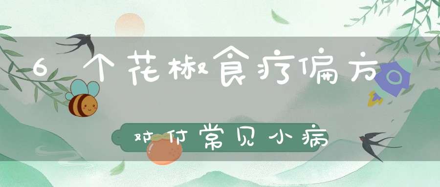 6个花椒食疗偏方对付常见小病