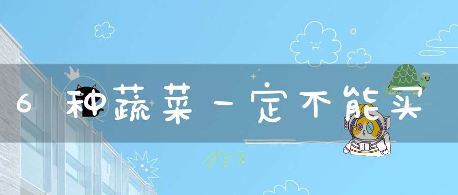 6种蔬菜一定不能买