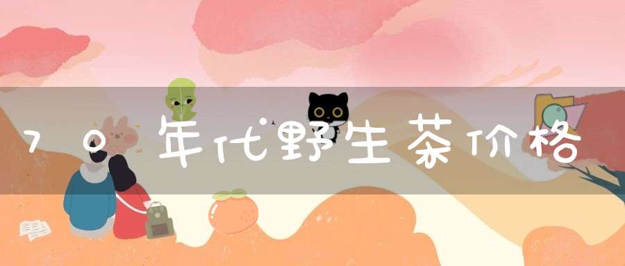 70年代野生茶价格