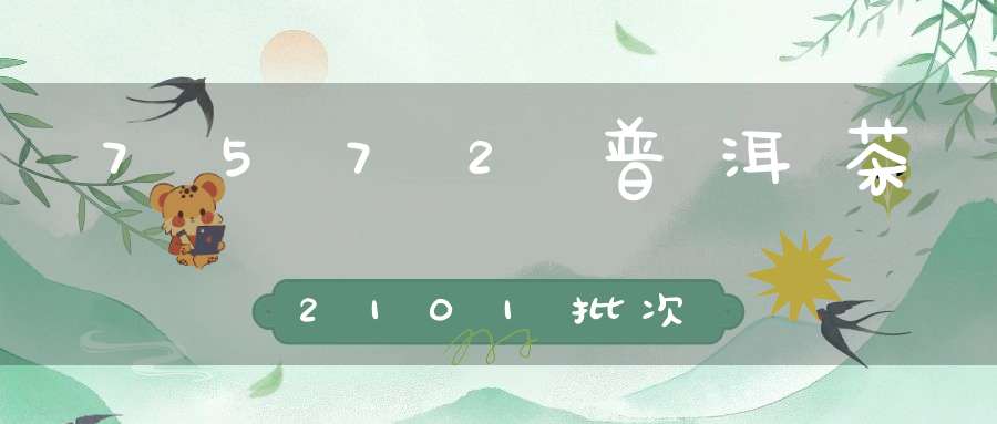 7572普洱茶2101批次