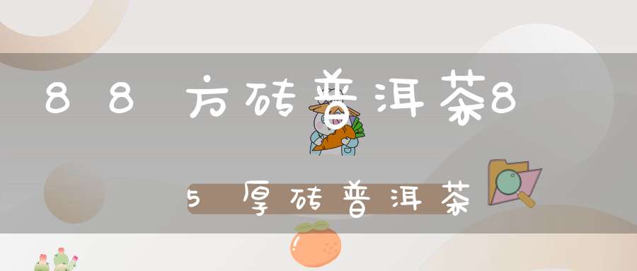 88方砖普洱茶85厚砖普洱茶