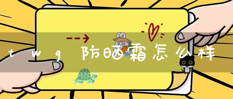 twg防晒霜怎么样