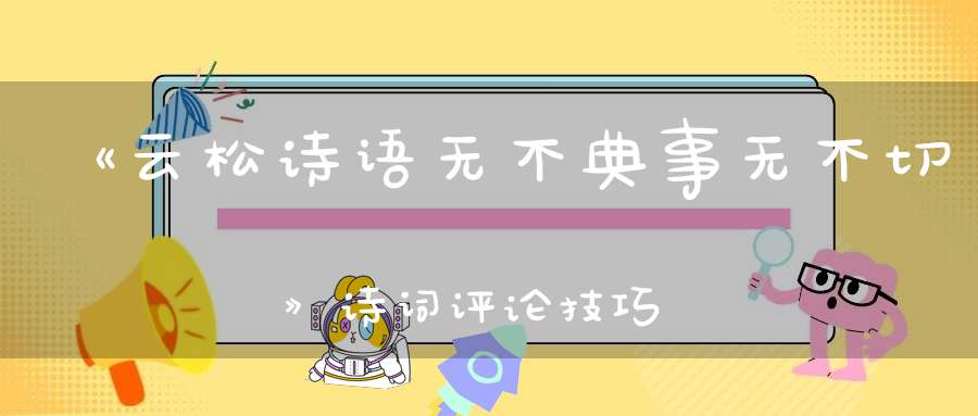 《云松诗语无不典事无不切》诗词评论技巧