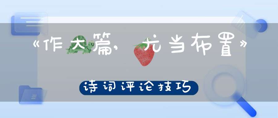 《作大篇,尤当布置》诗词评论技巧