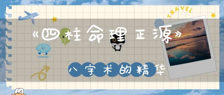 《四柱命理正源》八字术的精华