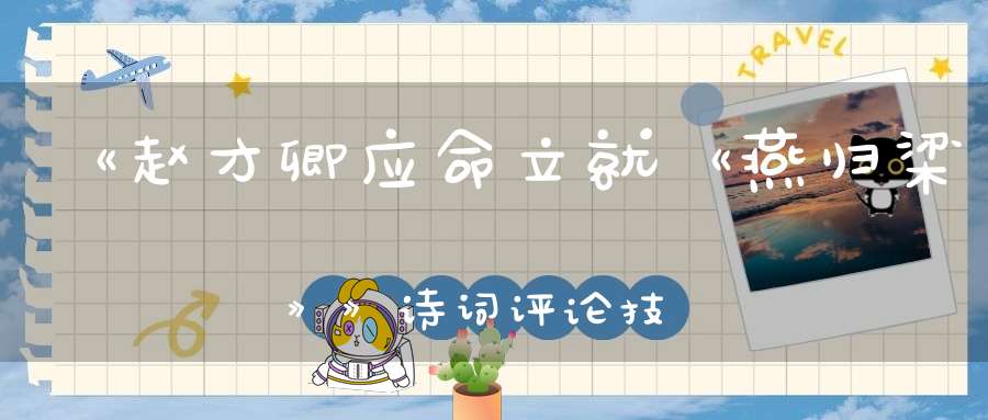 《赵才卿应命立就《燕归梁》》诗词评论技巧