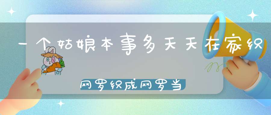 一个姑娘本事多，天天在家织网罗，织成网罗当中坐，专逮蚊蝇和飞蛾。 （猜一动物）