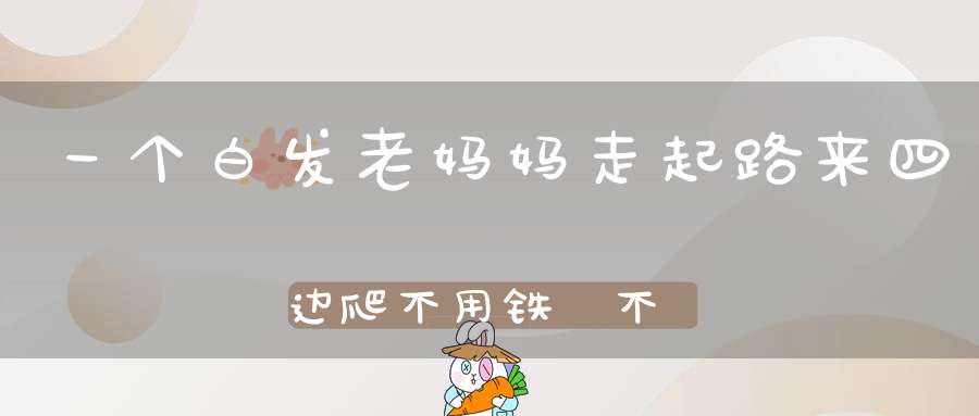 一个白发老妈妈，走起路来四边爬，不用铁鎝不用锄，种下一片好芝