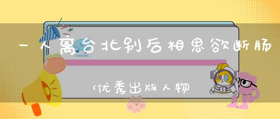 一人离台北，别后相思欲断肠 （优秀出版人物）的谜底是什么?