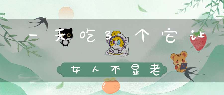 一天吃3个它让女人不显老