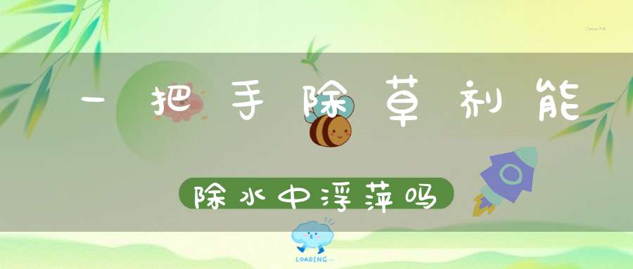 一把手除草剂能除水中浮萍吗？