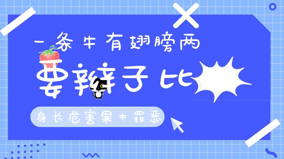 一条牛，有翅膀，两要辫子比身长，危害果木罪恶大，人们称它锯树