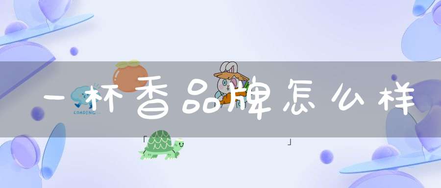 一杯香品牌怎么样