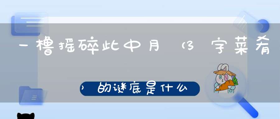 一橹摇碎此中月 （3字菜肴）的谜底是什么?