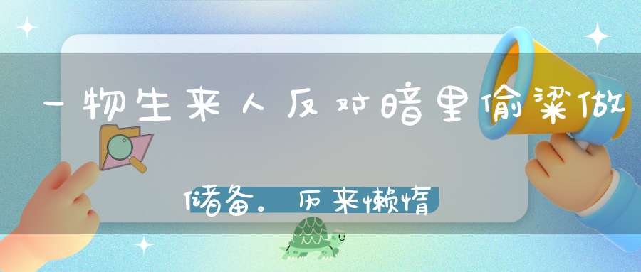 一物生来人反对，暗里偷粱做储备。历来懒惰不劳动，躲在洞里享富贵。 （猜一动物）