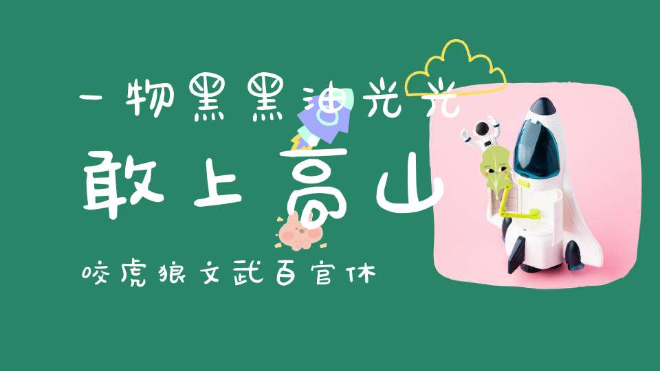 一物黑黑油光光，敢上高山咬虎狼，文武百官休提起，皇帝我都敢尝尝。 （猜一动物）