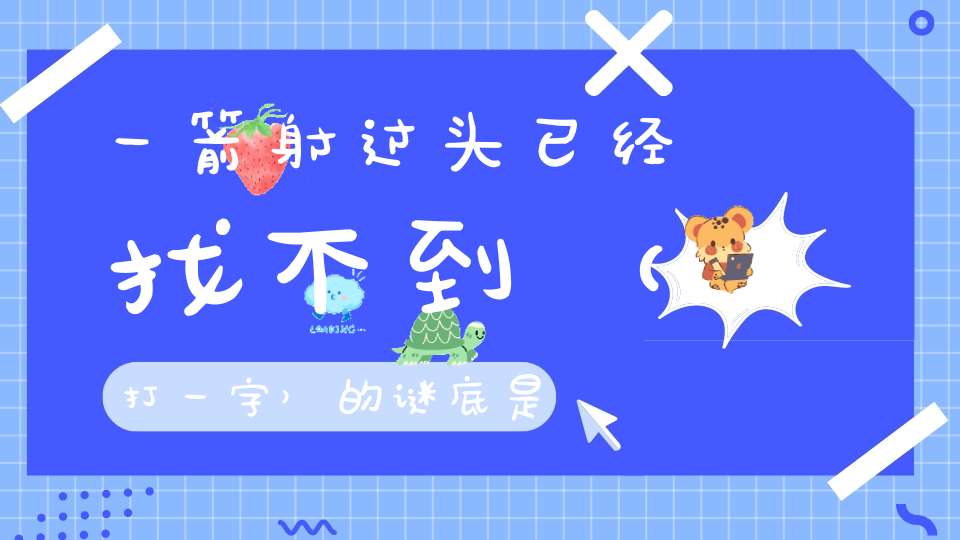 一箭射过头，已经找不到 （打一字）的谜底是什么?