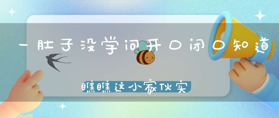 一肚子没学问，开口闭口知道，瞧瞧这小家伙，实在真是骄傲。（打