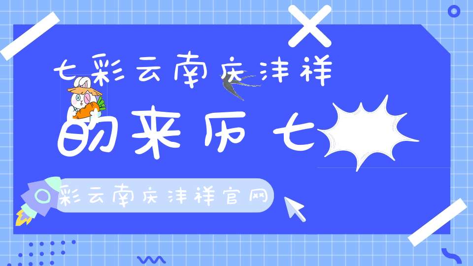 七彩云南庆沣祥的来历七彩云南庆沣祥官网