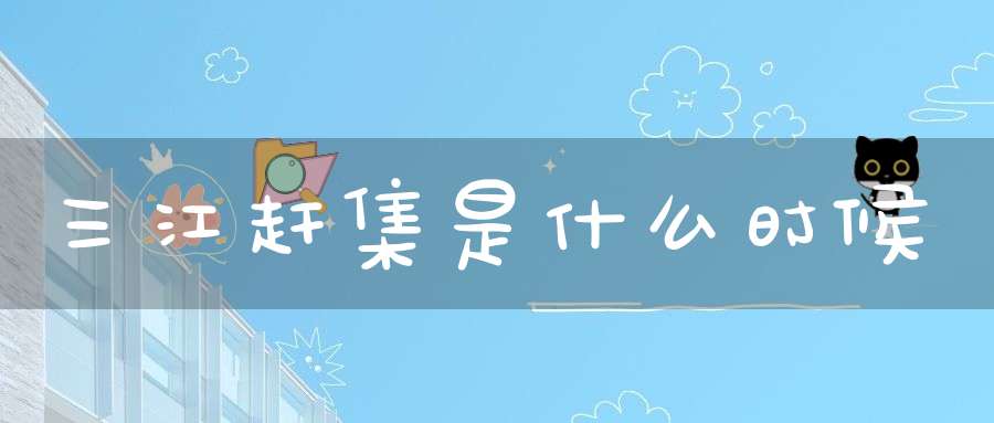 三江赶集是什么时候