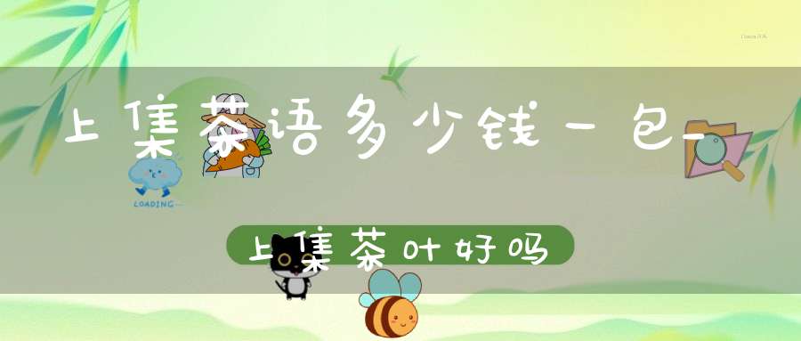 上集茶语多少钱一包_上集茶叶好吗?
