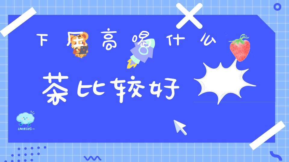 下压高喝什么茶比较好